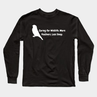 Wildlife Rehabilitator - Caring for wildlife: more feathers, less sleep." Long Sleeve T-Shirt